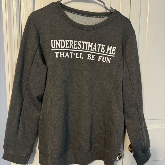 Tops - Women’s cute cozy NEW sweatshirt. “underestimate me” Empowerment. Never Worn! Lg